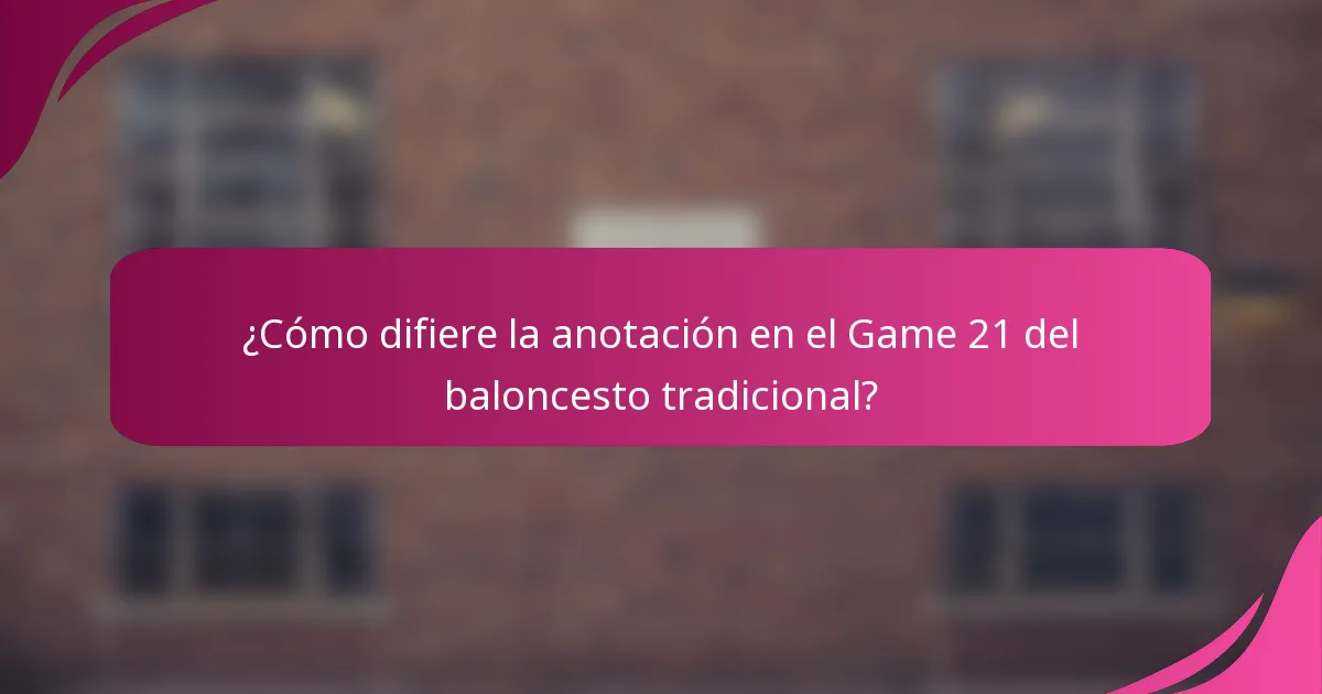 ¿Cómo difiere la anotación en el Game 21 del baloncesto tradicional?