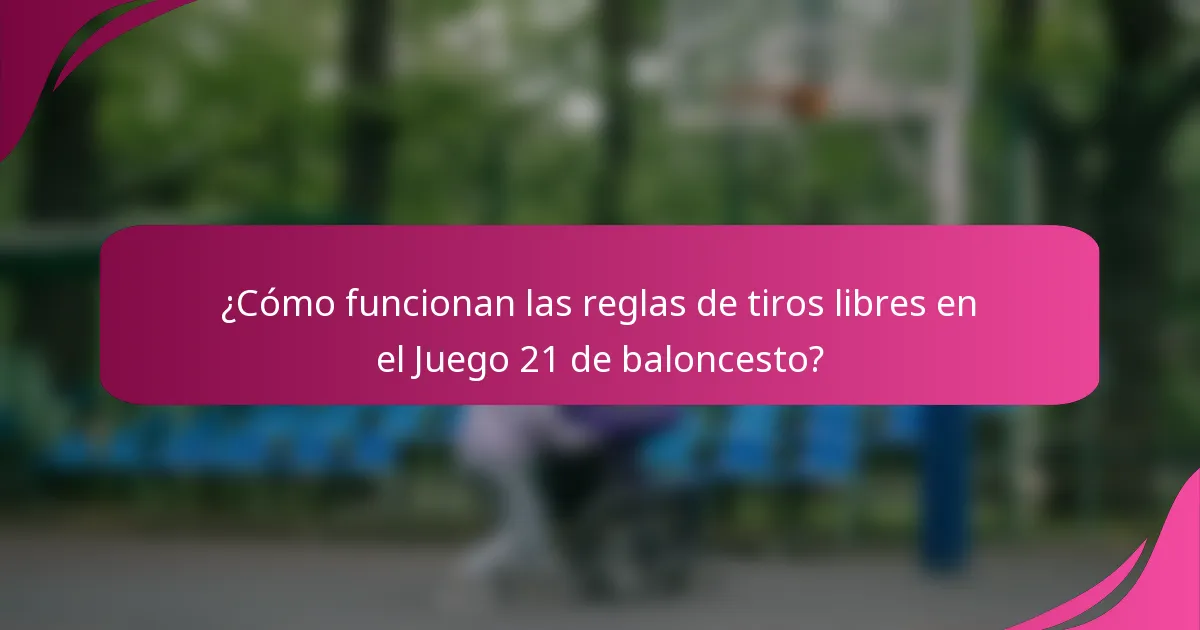 ¿Cómo funcionan las reglas de tiros libres en el Juego 21 de baloncesto?