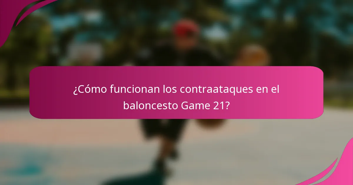 ¿Cómo funcionan los contraataques en el baloncesto Game 21?