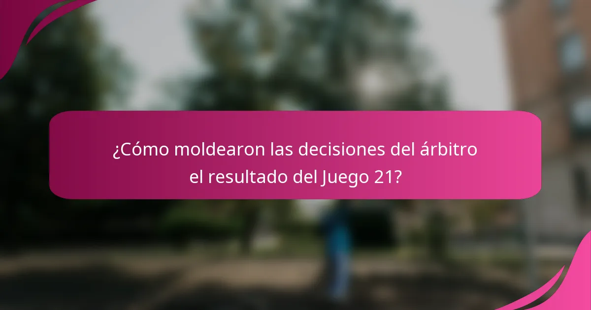 ¿Cómo moldearon las decisiones del árbitro el resultado del Juego 21?