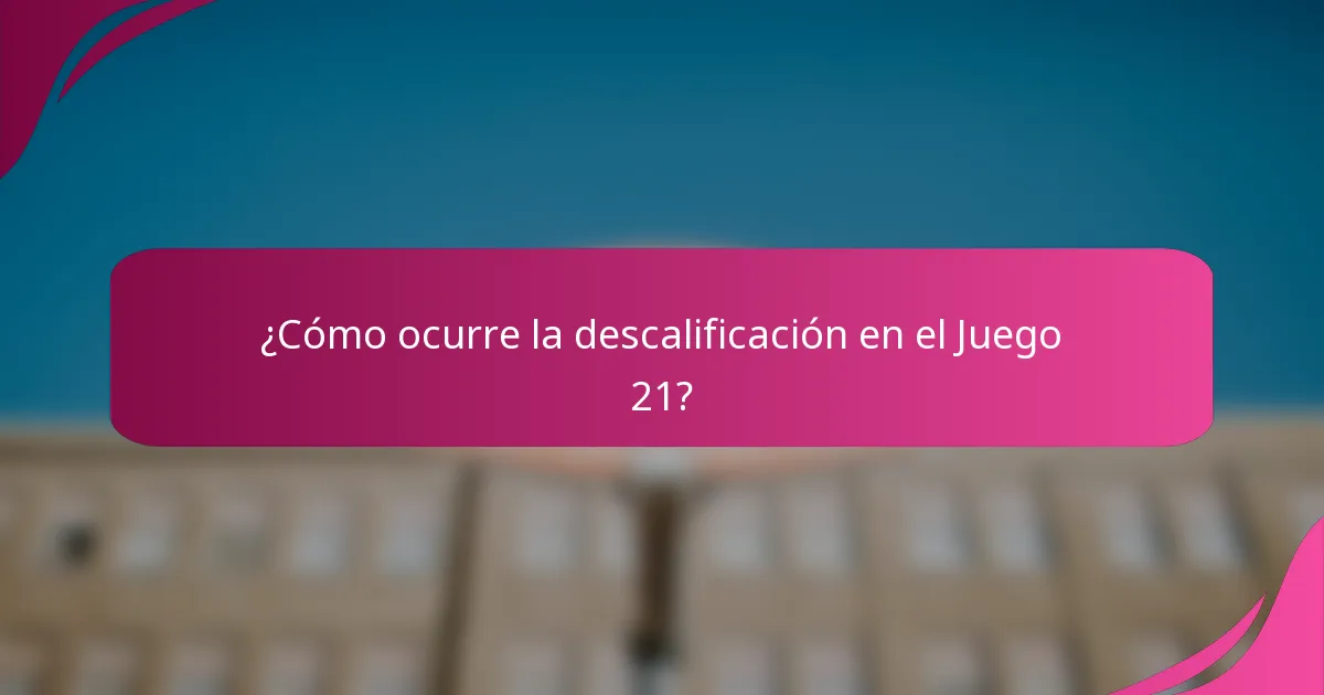 ¿Cómo ocurre la descalificación en el Juego 21?