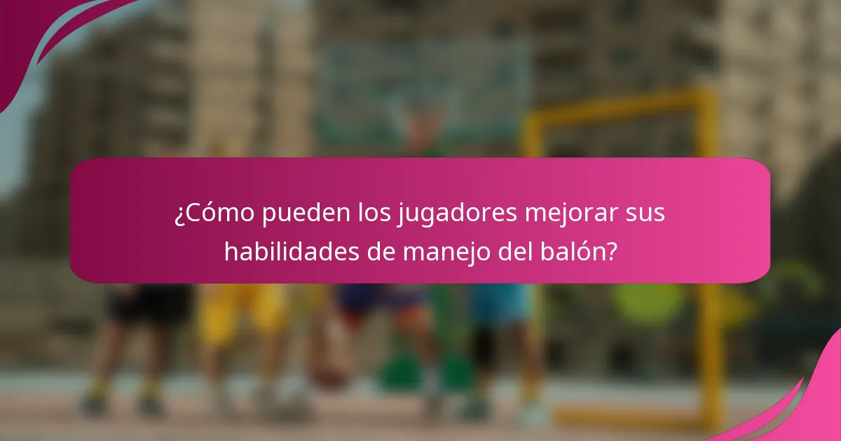 ¿Cómo pueden los jugadores mejorar sus habilidades de manejo del balón?