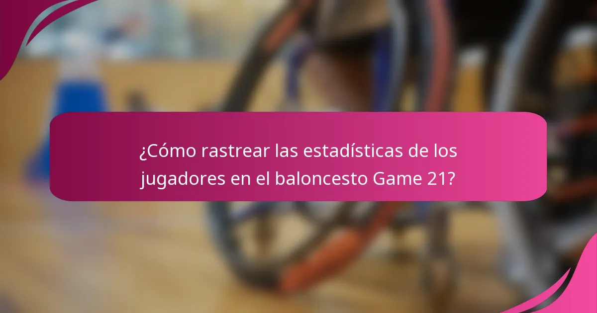 ¿Cómo rastrear las estadísticas de los jugadores en el baloncesto Game 21?