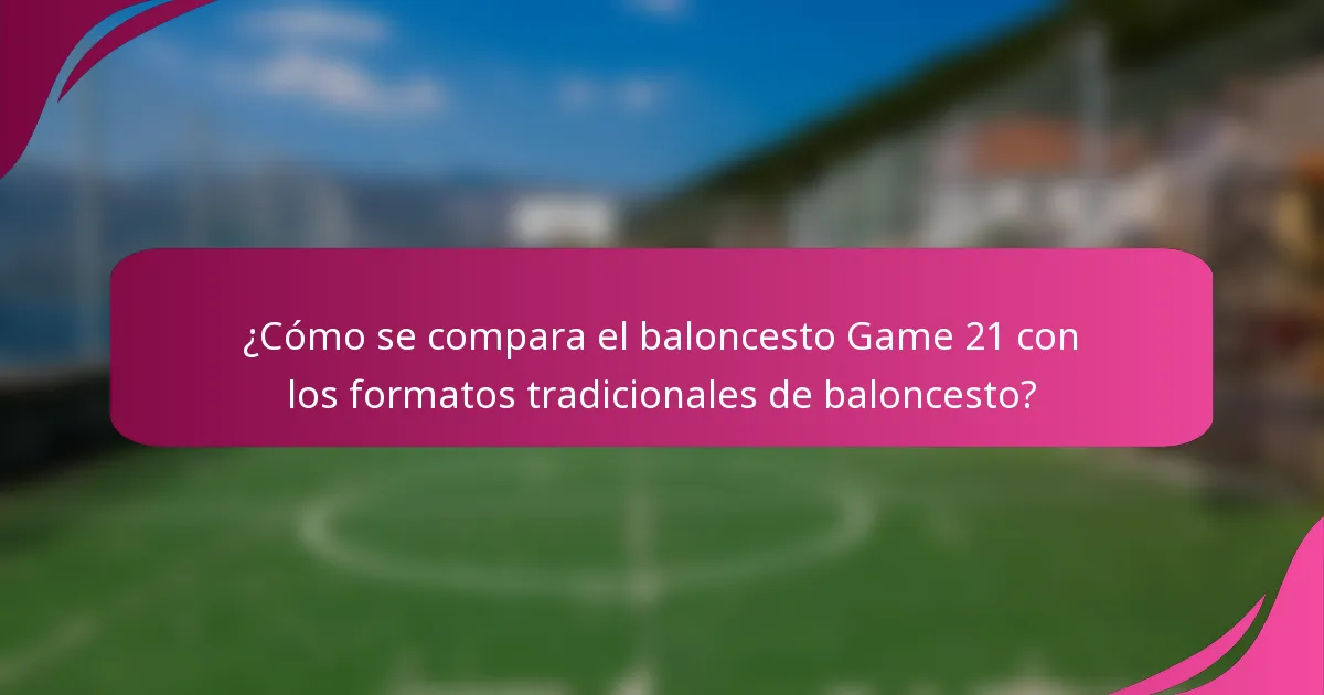 ¿Cómo se compara el baloncesto Game 21 con los formatos tradicionales de baloncesto?
