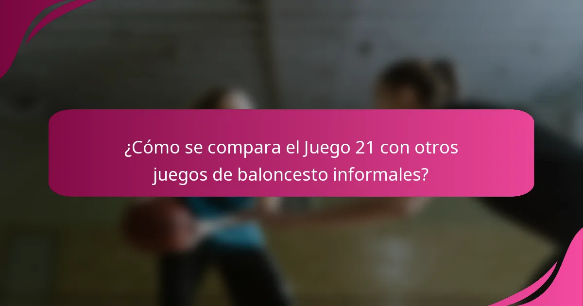 ¿Cómo se compara el Juego 21 con otros juegos de baloncesto informales?