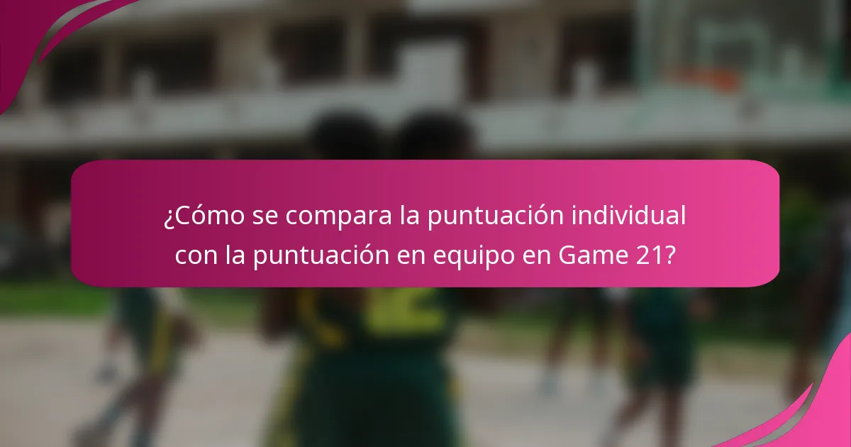 ¿Cómo se compara la puntuación individual con la puntuación en equipo en Game 21?