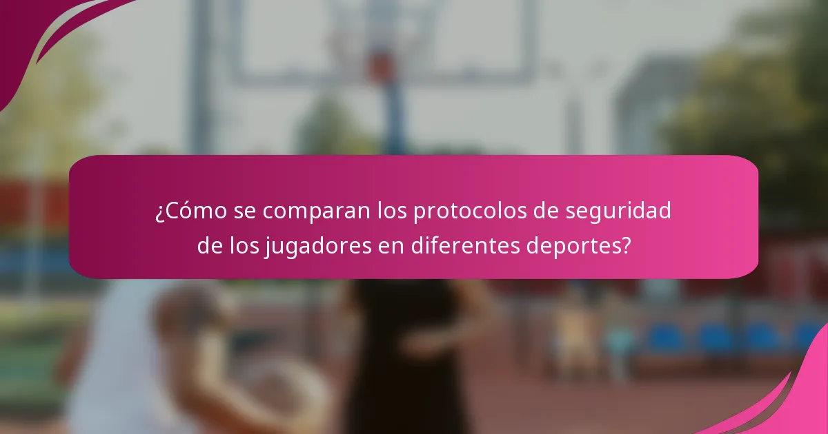 ¿Cómo se comparan los protocolos de seguridad de los jugadores en diferentes deportes?