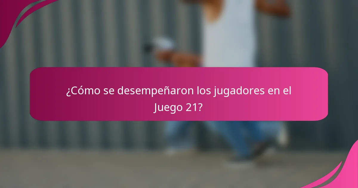 ¿Cómo se desempeñaron los jugadores en el Juego 21?
