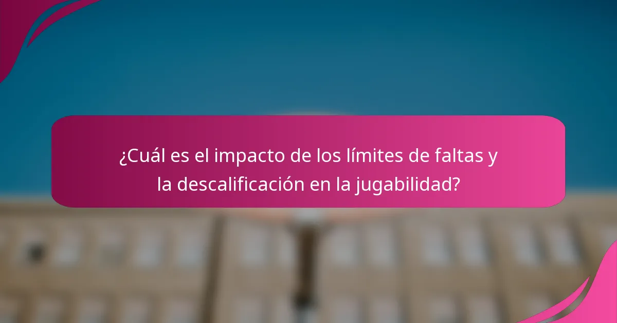 ¿Cuál es el impacto de los límites de faltas y la descalificación en la jugabilidad?