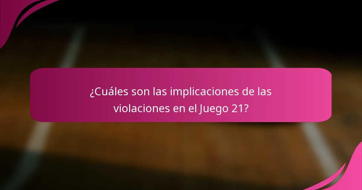 ¿Cuáles son las implicaciones de las violaciones en el Juego 21?
