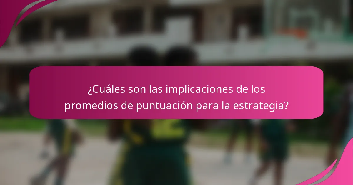 ¿Cuáles son las implicaciones de los promedios de puntuación para la estrategia?