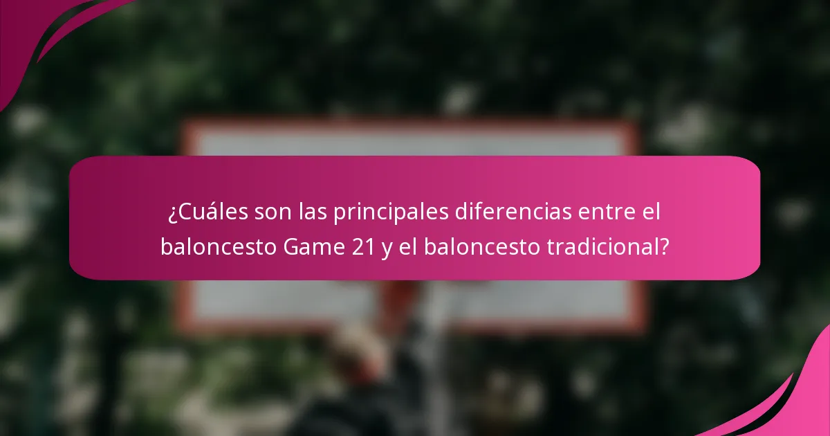 ¿Cuáles son las principales diferencias entre el baloncesto Game 21 y el baloncesto tradicional?