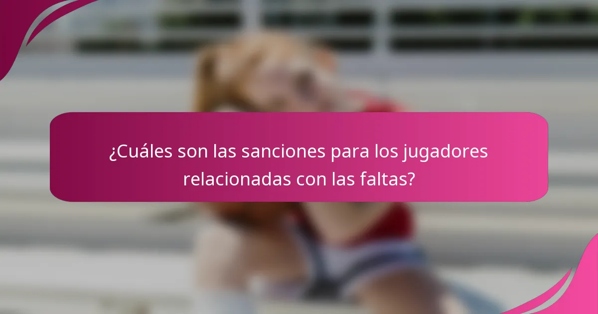 ¿Cuáles son las sanciones para los jugadores relacionadas con las faltas?