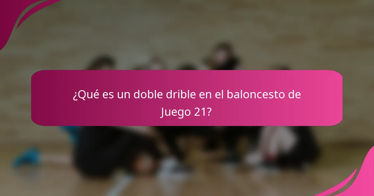 ¿Qué es un doble drible en el baloncesto de Juego 21?