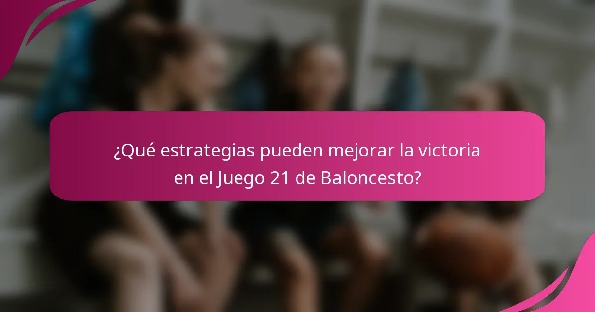 ¿Qué estrategias pueden mejorar la victoria en el Juego 21 de Baloncesto?