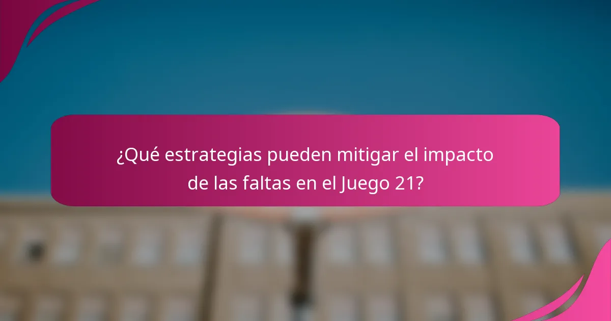 ¿Qué estrategias pueden mitigar el impacto de las faltas en el Juego 21?