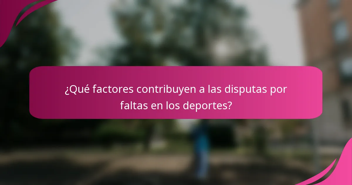 ¿Qué factores contribuyen a las disputas por faltas en los deportes?
