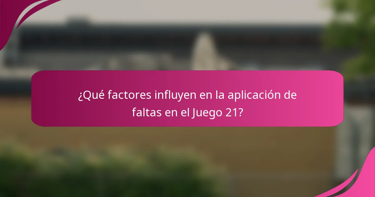 ¿Qué factores influyen en la aplicación de faltas en el Juego 21?