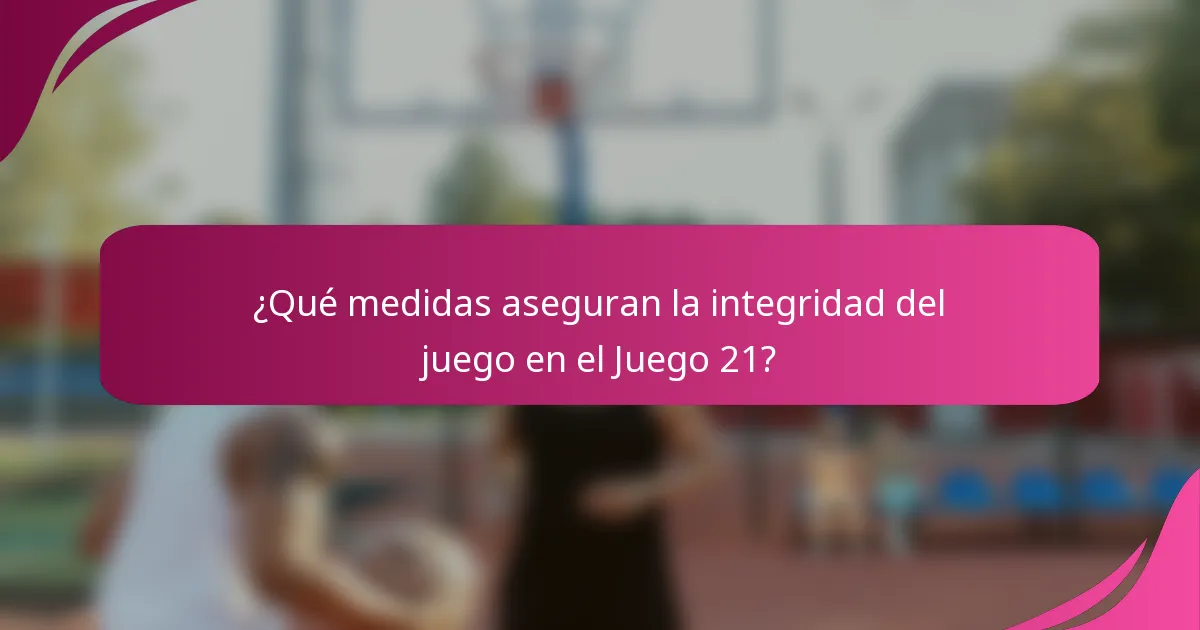 ¿Qué medidas aseguran la integridad del juego en el Juego 21?