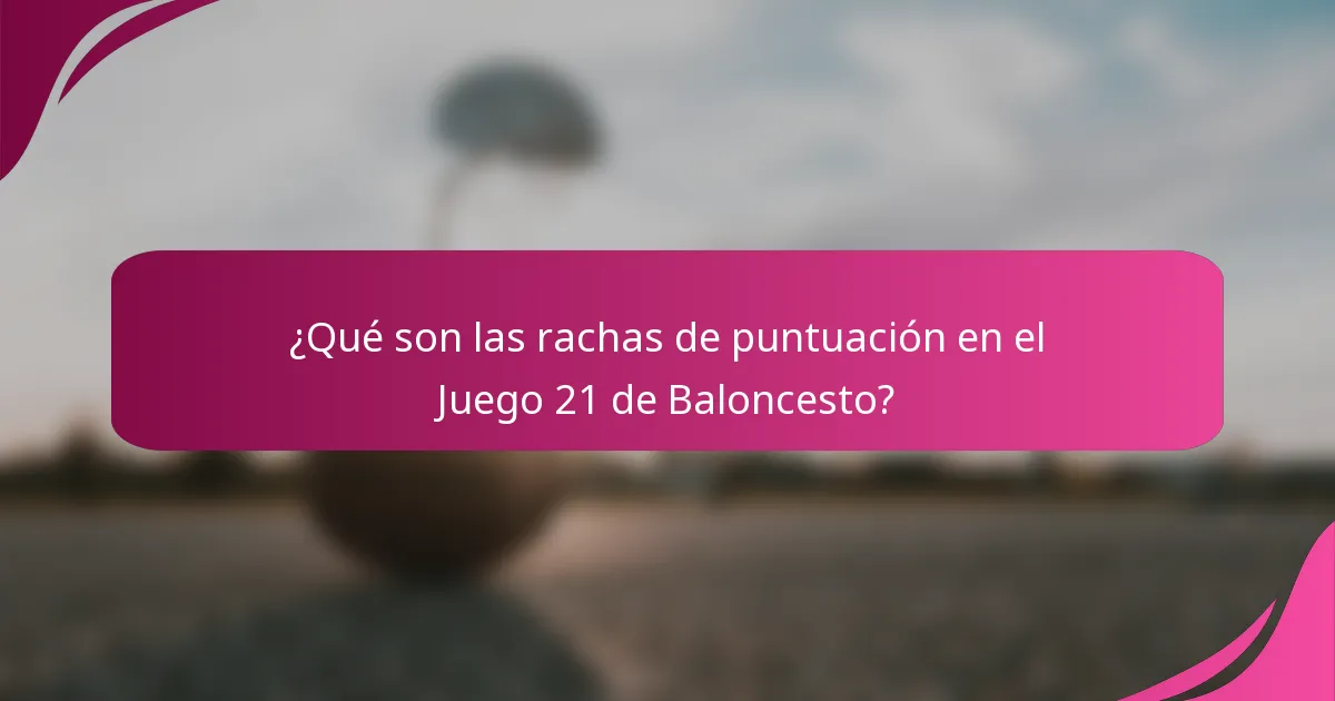 ¿Qué son las rachas de puntuación en el Juego 21 de Baloncesto?