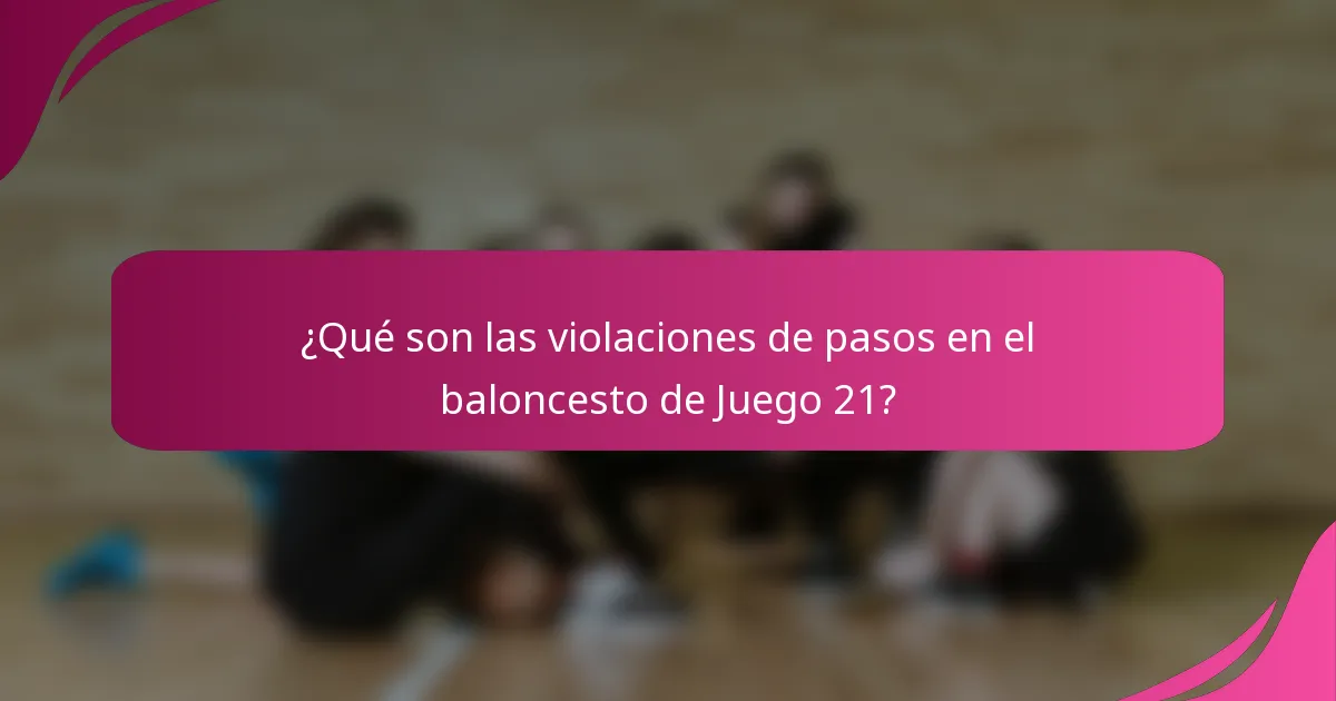 ¿Qué son las violaciones de pasos en el baloncesto de Juego 21?