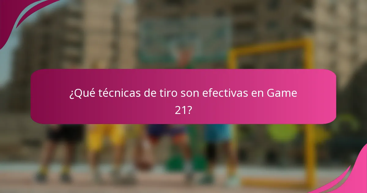 ¿Qué técnicas de tiro son efectivas en Game 21?